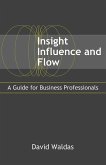 Insight, Influence, and Flow: A Guide for Business Professionals