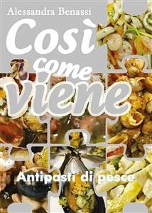 Così come viene. Antipasti di pesce (eBook, ePUB) - Benassi, Alessandra