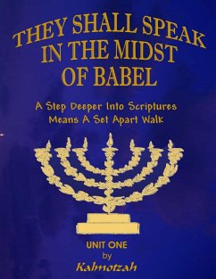 They Shall Speak In the Midst of Babel : A Step Deeper Into Scriptures Means a Set Apart Walk - Unit One (eBook, ePUB) - Kalmotzah