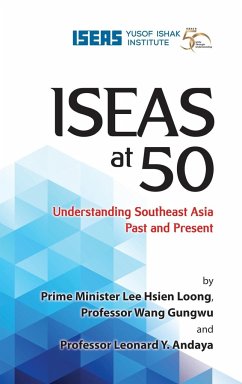 ISEAS at 50 - Loong, Lee Hsien; Gungwu, Wang; Andaya, Leonard Y.