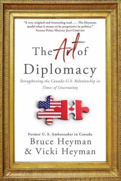 The Art of Diplomacy: Strengthening the Canada-U.S. Relationship in Times of Uncertainty - Heyman, Bruce; Heyman, Vicki