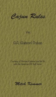 Cajun Rules by Gaboon Trahan: Courtesy of Norman Kemmer and his life with the American Pit Bull Terrier - Kemmer, Mitch