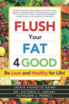 Flush Your Fat 4good: Be Lean and Healthy for Life! - Arcadi, Victoria C.; Powell, Kathleen J.; Baird, Jackie Padgette