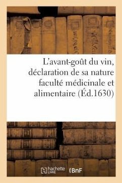 L'Avant-Goût Du Vin, Déclaration de Sa Nature Faculté Médicinale Et Alimentaire: Manière de Préparer Les Vins Artificiels, Méthode d'Extraire l'Esprit - Lamelin, Engelbert