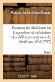 Examen Du Fatalisme, Ou Exposition Et Réfutation Des Différens Systêmes de Fatalisme. Tome 1