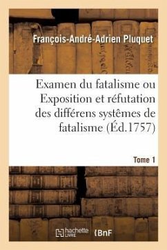 Examen Du Fatalisme, Ou Exposition Et Réfutation Des Différens Systêmes de Fatalisme. Tome 1 - Pluquet, François-André-Adrien