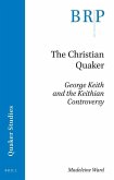 The Christian Quaker: George Keith and the Keithian Controversy