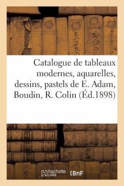 Catalogue de Tableaux Modernes, Aquarelles, Dessins, Pastels, Oeuvres de E. Adam, Boudin, R. Colin - Féral