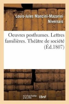 Oeuvres Posthumes. Lettres Familières. Théâtre de Société - Nivernais, Louis-Jules Mancini-Mazarini; François de Neufchâteau, Nicolas