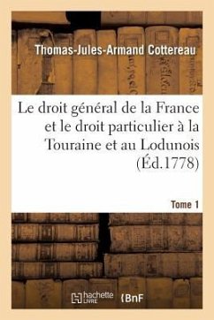 Le Droit Général de la France Et Le Droit Particulier À La Touraine Et Au Lodunois. Tome 1 - Cottereau, Thomas-Jules-Armand