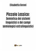 Piccolo Lessico: Semiotica dei sistemi linguistici e dei campi semiologici extralinguistici. (eBook, ePUB)