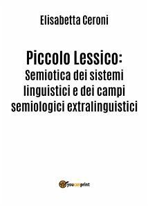 Piccolo Lessico: Semiotica dei sistemi linguistici e dei campi semiologici extralinguistici. (eBook, ePUB) - Ceroni, Elisabetta