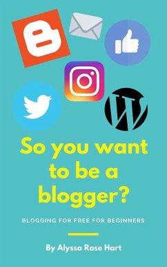 So you want to be a Blogger? (eBook, ePUB) - Hart, Alyssa Rose