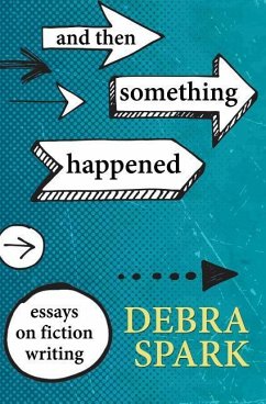 And Then Something Happened: Essays on Fiction Writing - Spark, Debra