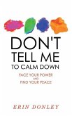 Don't Tell Me to Calm Down: Face Your Power and Find Your Peace