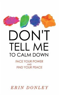 Don't Tell Me to Calm Down: Face Your Power and Find Your Peace - Donley, Erin