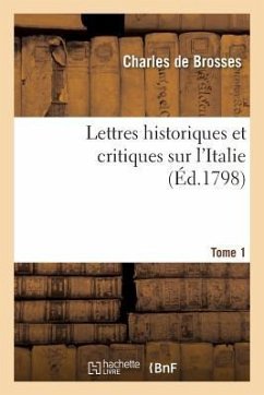 Lettres Historiques Et Critiques Sur l'Italie. Tome 1 - De Brosses, Charles; Sérieys, Antoine