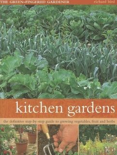 Kitchen Gardens: The Green-Fingered Gardener: The Definitive Step-By-Step Guide to Growing Fruit, Vegetables and Herbs - Bird, Richard