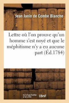 Lettre Dans Laquelle on Prouve Qu'un Homme s'Est Noyé Dans La Fosse de l'Hôtel de la Grenade: Et Que Le Méphitisme n'a Eu Aucune Part À CET Événement - Janin de Combe Blanche, Jean