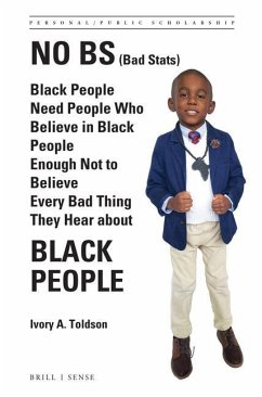 No Bs (Bad Stats): Black People Need People Who Believe in Black People Enough Not to Believe Every Bad Thing They Hear about Black Peopl - Toldson, Ivory A.