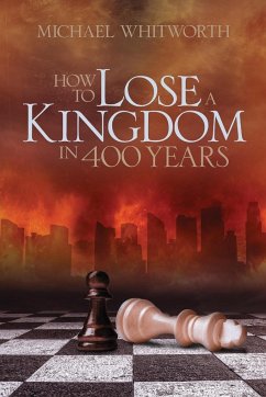 How to Lose a Kingdom in 400 Years - Whitworth, Michael