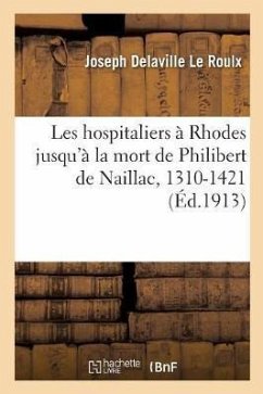 Les Hospitaliers À Rhodes Jusqu'à La Mort de Philibert de Naillac, 1310-1421 - Delaville Le Roulx, Joseph; Vogüé, Melchior
