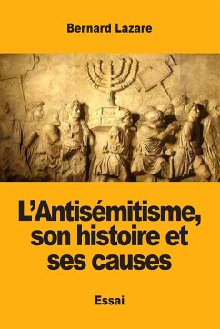 L'Antisémitisme, son histoire et ses causes - Lazare, Bernard