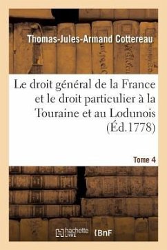 Le Droit Général de la France Et Le Droit Particulier À La Touraine Et Au Lodunois. Tome 4 - Cottereau, Thomas-Jules-Armand