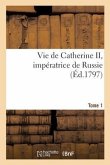 Vie de Catherine II, Impératrice de Russie. Tome 1