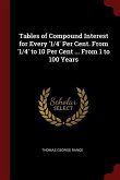 Tables of Compound Interest for Every '1/4' Per Cent. From '1/4' to 10 Per Cent ... From 1 to 100 Years