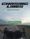 Chasing Lines: My World Record Pursuit Cycling Unsupported Across Europe 6292km, 9 Countries, Two Wheels, One Man (eBook, ePUB)