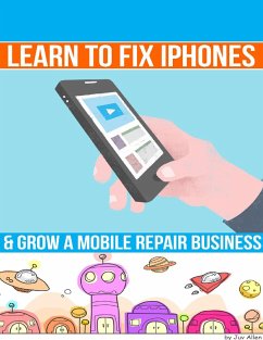 Cover Learn to Fix Iphones and Grow a Mobile Repair Business (eBook, ePUB)
