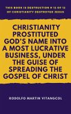 Christianity Prostituted God's Name Into a Most Lucrative Business, Under the Guise of Spreading the Gospel of Christ (This book is Destruction # 12 of 12 Of Christianity Destroyed Jesus) (eBook, ePUB)