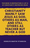 Christianity Mainly Saw Jesus As God, Others As Man, and Still Others As Teacher But Never a God (This book is Destruction # 4 of 12 Of Christianity Destroyed Jesus) (eBook, ePUB)