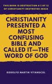 Christianity Presented a Most Confusing Bible and Called it-the Word of God (This book is Destruction # 3 of 12 Of Christianity Destroyed Jesus) (eBook, ePUB)