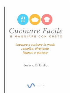 Cucinare facile e mangiare con gusto (eBook, ePUB) - Di Emilio, Luciano
