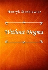 Without Dogma (eBook, ePUB) - Sienkiewicz, Henryk