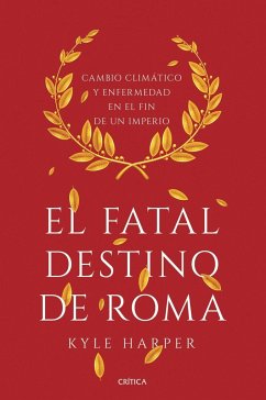El fatal destino de Roma : cambio climático y enfermedad en el fin de un imperio - Harper, Kyle