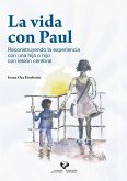 La vida con Paul : reconstruyendo la experiencia con una hija o hijo con lesión cerebral