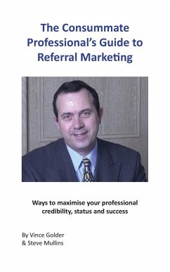 The Consummate Professional's Guide to Referral Marketing - Golder, Vince; Mullins, Steve