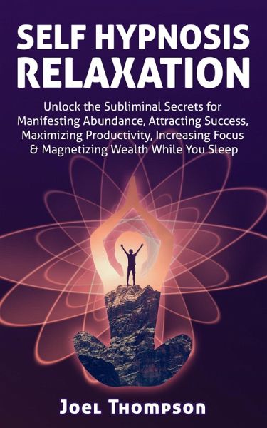 Self Hypnosis Relaxation: Unlock the Subliminal Secrets for Manifesting Abundance, Attracting Success, Maximizing Productivity, Increasing Focus & Magnetizing Wealth While you Sleep (eBook, ePUB) Self Hypnosis Relaxation: Unlock the Subliminal Secrets for Manifesting Abundance, Attracting Success, Maximizing Productivity, Increasing Focus & Magnetizing Wealth While you Sleep (eBook, ePUB)