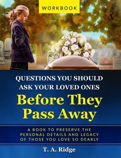 Questions You Should Ask Your Loved Ones Before They Pass Away (An Easy Workbook for Preserving the Legacy of Your Loved Ones) (eBook, ePUB) - Ridge, T. A.