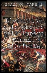 L'esercito e le guerre dell'Impero Romano d'Oriente (eBook, ePUB) - Carrus, Giacomo