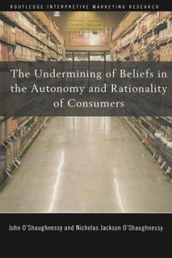 The Undermining of Beliefs in the Autonomy and Rationality of Consumers - O'Shaughnessy, John; O'Shaughnessy, Nicholas