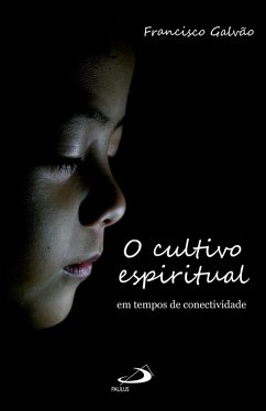 O Cultivo Espiritual em Tempos de Conectividade (eBook, ePUB) - Galvão, Francisco