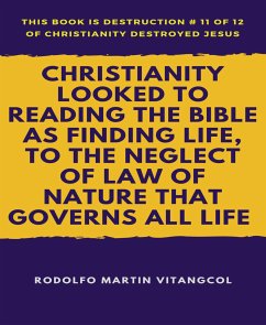 Christianity Looked to Reading the Bible as Finding Life, to the Neglect of Law of Nature that Governs All Life (eBook, ePUB) - Vitangcol, Rodolfo Martin