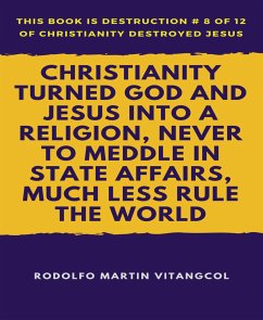 Christianity Turned God and Jesus Into a Religion, Never to Meddle in State Affairs, Much Less Rule the World (eBook, ePUB) - Martin Vitangcol, Rodolfo