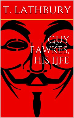 Guy Fawkes, his life (eBook, ePUB) - Lathbury, Thomas