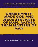 Christianity Made God and Jesus Servants of Man, Rather than Masters of Man (eBook, ePUB)