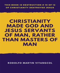 Christianity Made God and Jesus Servants of Man, Rather than Masters of Man (eBook, ePUB) - Martin Vitangcol, Rodolfo